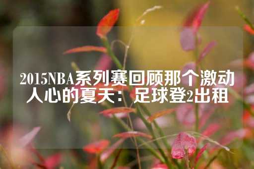 2015NBA系列赛回顾那个激动人心的夏天：足球登2出租