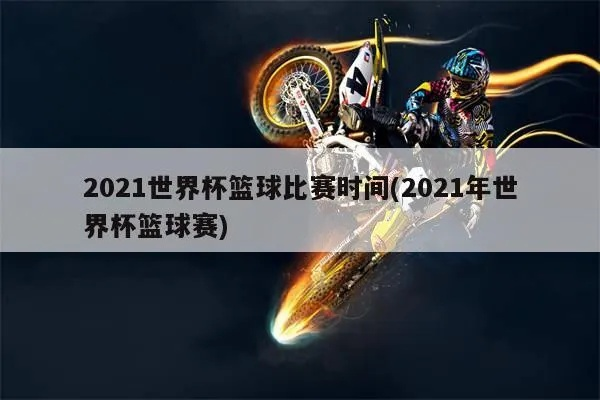 2021篮球世界杯什么时候开幕？